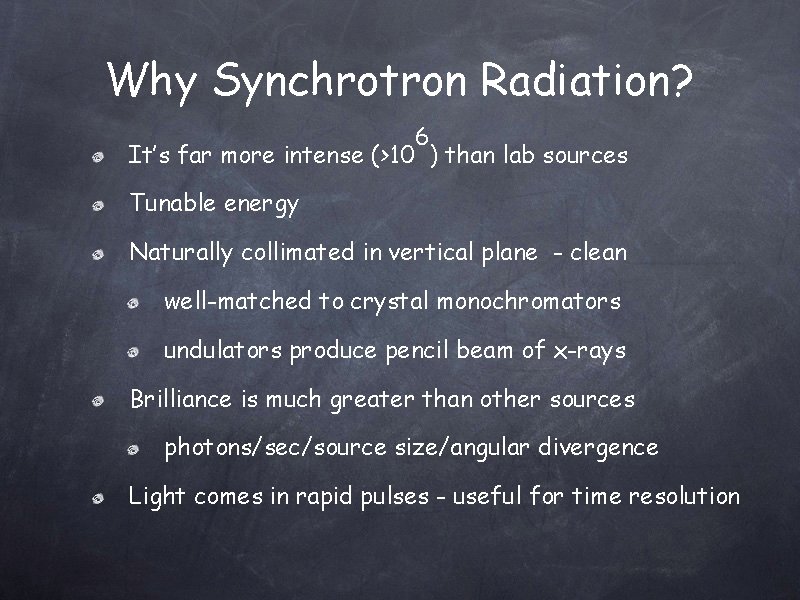 Why Synchrotron Radiation? 6 It’s far more intense (>10 ) than lab sources Tunable