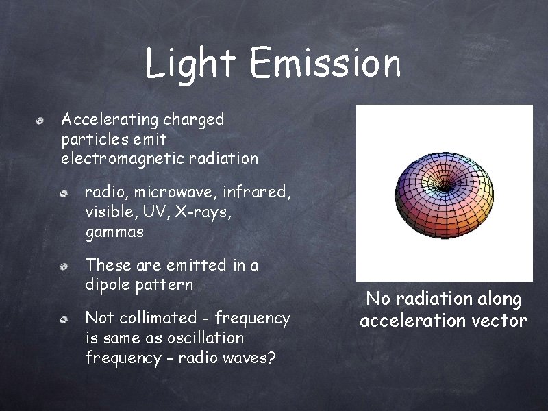 Light Emission Accelerating charged particles emit electromagnetic radiation radio, microwave, infrared, visible, UV, X-rays,