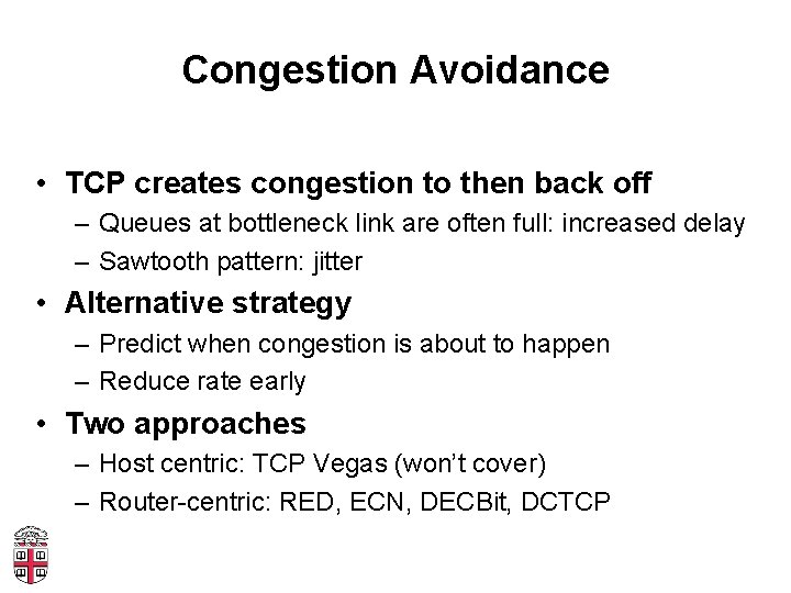 Congestion Avoidance • TCP creates congestion to then back off – Queues at bottleneck