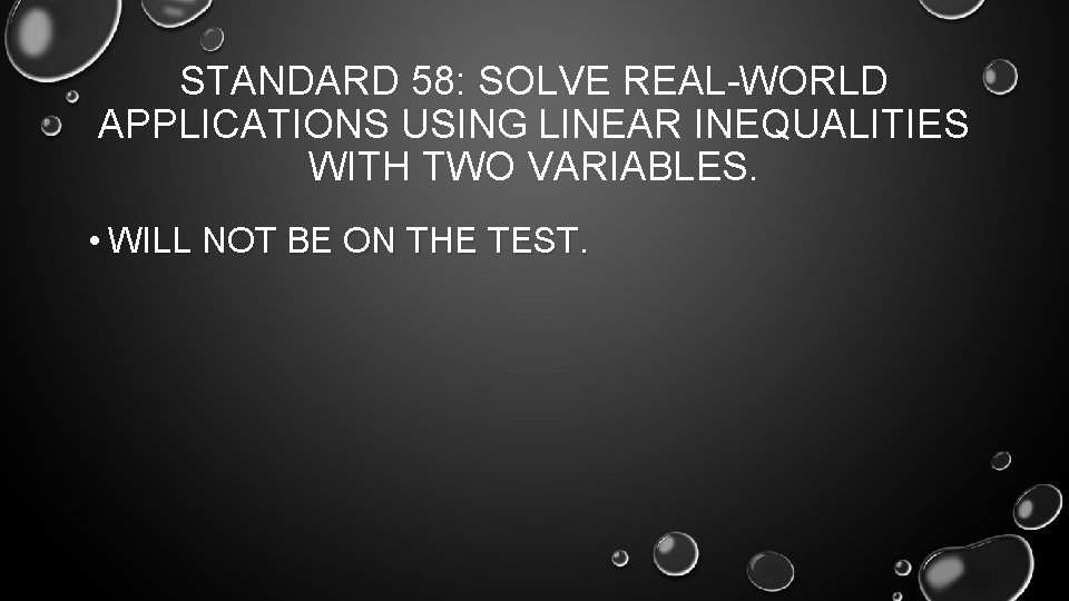 STANDARD 58: SOLVE REAL-WORLD APPLICATIONS USING LINEAR INEQUALITIES WITH TWO VARIABLES. • WILL NOT