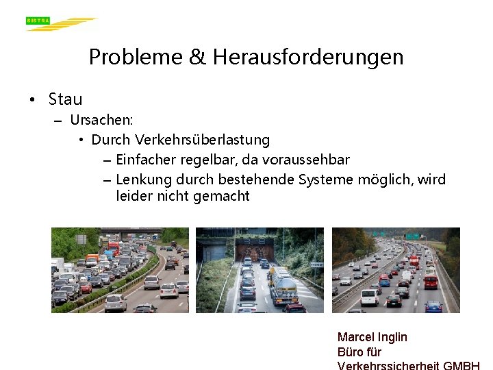 Probleme & Herausforderungen • Stau – Ursachen: • Durch Verkehrsüberlastung – Einfacher regelbar, da