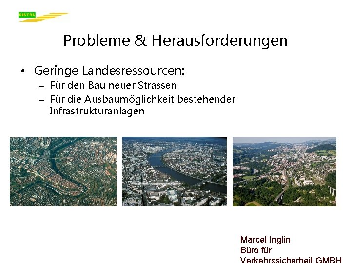 Probleme & Herausforderungen • Geringe Landesressourcen: – Für den Bau neuer Strassen – Für