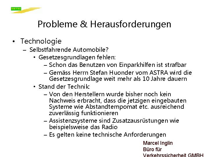 Probleme & Herausforderungen • Technologie – Selbstfahrende Automobile? • Gesetzesgrundlagen fehlen: – Schon das