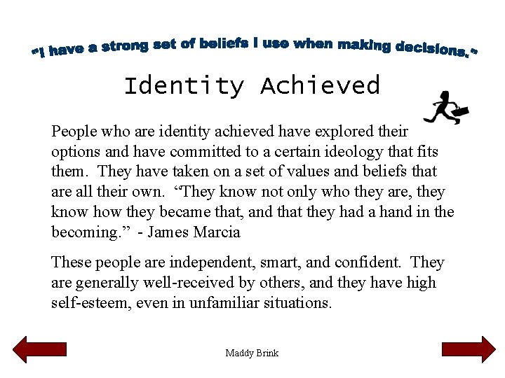 Identity Achieved People who are identity achieved have explored their options and have committed