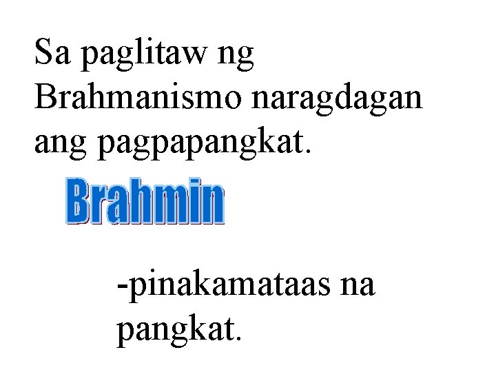 Sa paglitaw ng Brahmanismo naragdagan ang pagpapangkat. -pinakamataas na pangkat. 