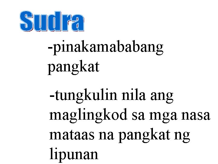 -pinakamababang pangkat -tungkulin nila ang maglingkod sa mga nasa mataas na pangkat ng lipunan