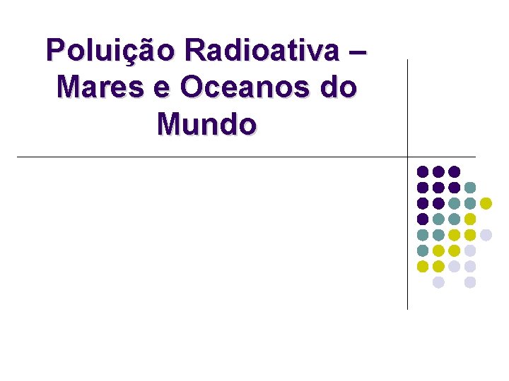 Poluição Radioativa – Mares e Oceanos do Mundo 
