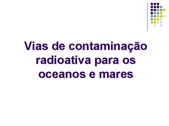 Vias de contaminação radioativa para os oceanos e mares 