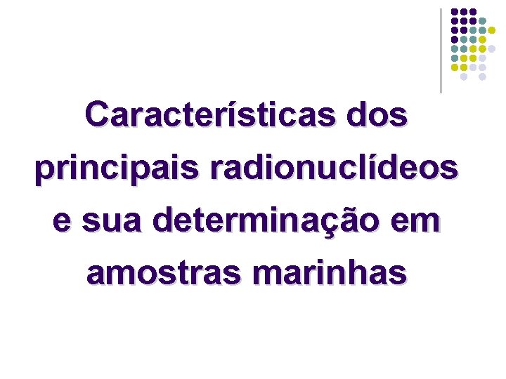 Características dos principais radionuclídeos e sua determinação em amostras marinhas 