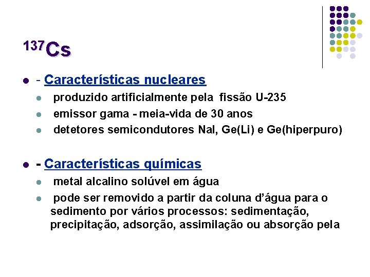 137 Cs l - Características nucleares l l produzido artificialmente pela fissão U-235 emissor