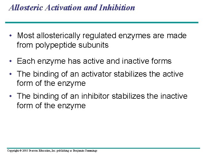 Allosteric Activation and Inhibition • Most allosterically regulated enzymes are made from polypeptide subunits