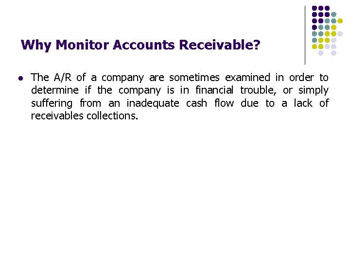 Why Monitor Accounts Receivable? l The A/R of a company are sometimes examined in