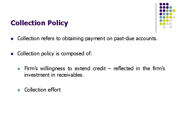 Collection Policy l Collection refers to obtaining payment on past-due accounts. l Collection policy