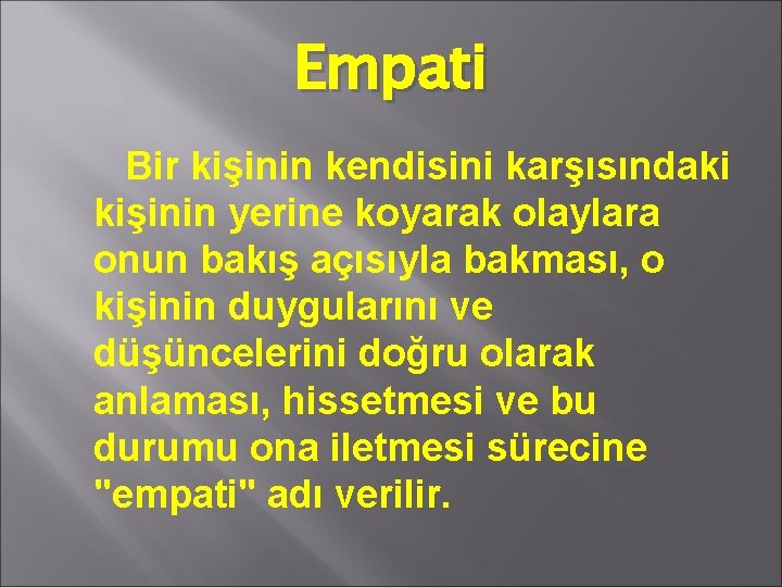 Empati Bir kişinin kendisini karşısındaki kişinin yerine koyarak olaylara onun bakış açısıyla bakması, o
