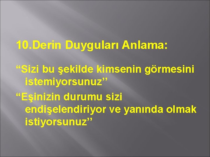 10. Derin Duyguları Anlama: “Sizi bu şekilde kimsenin görmesini istemiyorsunuz’’ “Eşinizin durumu sizi endişelendiriyor