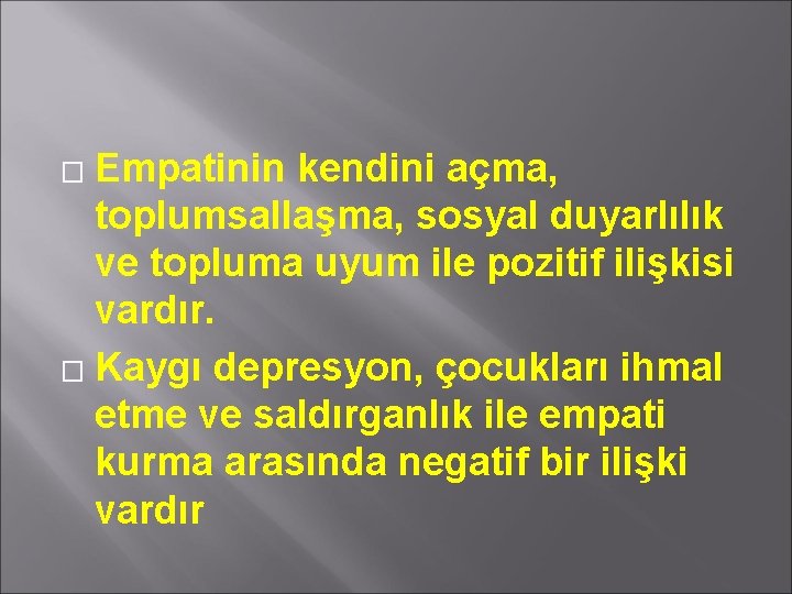 Empatinin kendini açma, toplumsallaşma, sosyal duyarlılık ve topluma uyum ile pozitif ilişkisi vardır. �