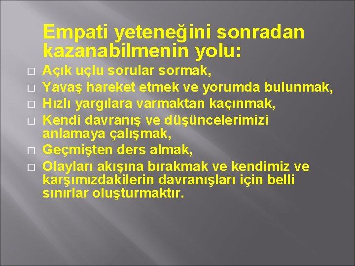Empati yeteneğini sonradan kazanabilmenin yolu: � � � Açık uçlu sorular sormak, Yavaş hareket