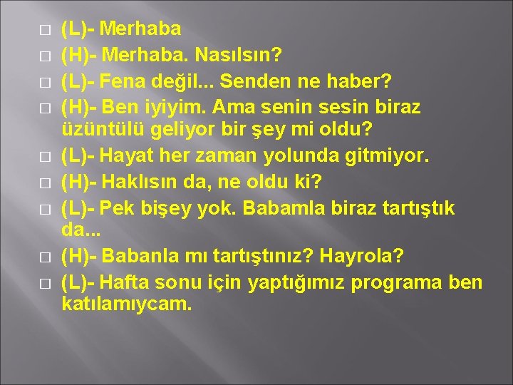 � � � � � (L)- Merhaba (H)- Merhaba. Nasılsın? (L)- Fena değil. .