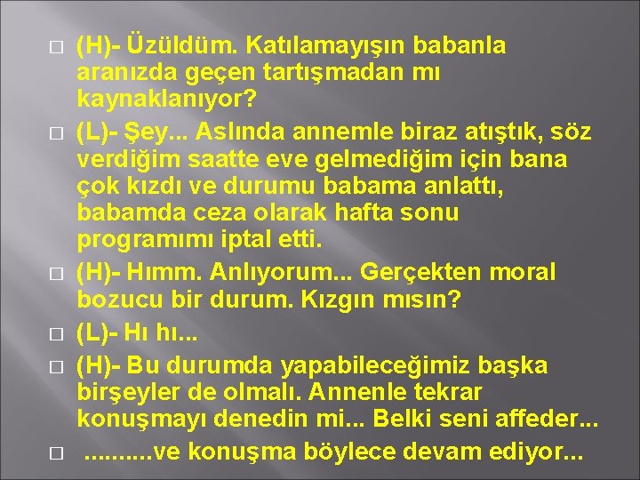 � � � (H)- Üzüldüm. Katılamayışın babanla aranızda geçen tartışmadan mı kaynaklanıyor? (L)- Şey.