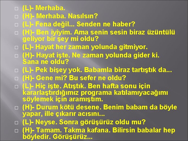 � � � (L)- Merhaba. (H)- Merhaba. Nasılsın? (L)- Fena değil. . . Senden