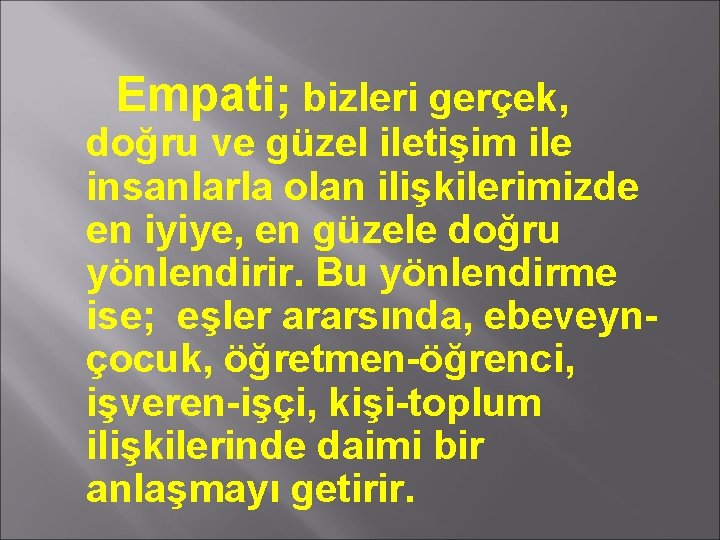 Empati; bizleri gerçek, doğru ve güzel iletişim ile insanlarla olan ilişkilerimizde en iyiye, en
