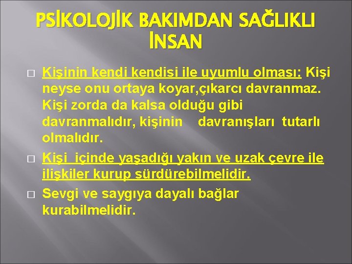 PSİKOLOJİK BAKIMDAN SAĞLIKLI İNSAN � � � Kişinin kendisi ile uyumlu olması: Kişi neyse