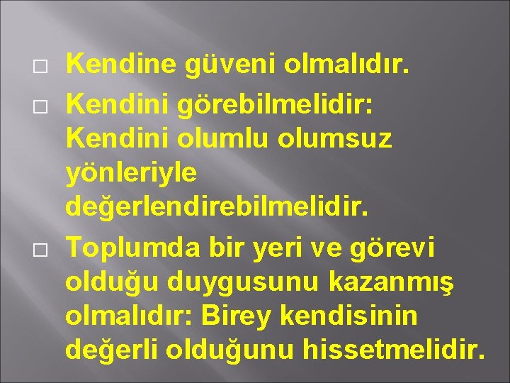 � � � Kendine güveni olmalıdır. Kendini görebilmelidir: Kendini olumlu olumsuz yönleriyle değerlendirebilmelidir. Toplumda