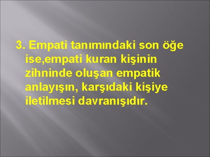 3. Empati tanımındaki son öğe ise, empati kuran kişinin zihninde oluşan empatik anlayışın, karşıdaki