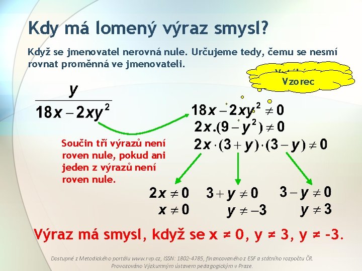 Kdy má lomený výraz smysl? Když se jmenovatel nerovná nule. Určujeme tedy, čemu se