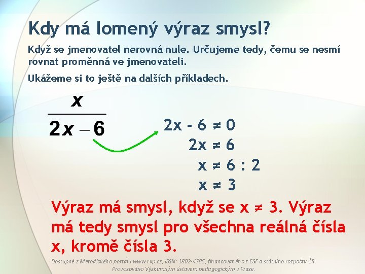 Kdy má lomený výraz smysl? Když se jmenovatel nerovná nule. Určujeme tedy, čemu se