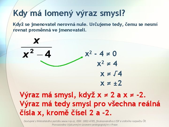 Kdy má lomený výraz smysl? Když se jmenovatel nerovná nule. Určujeme tedy, čemu se