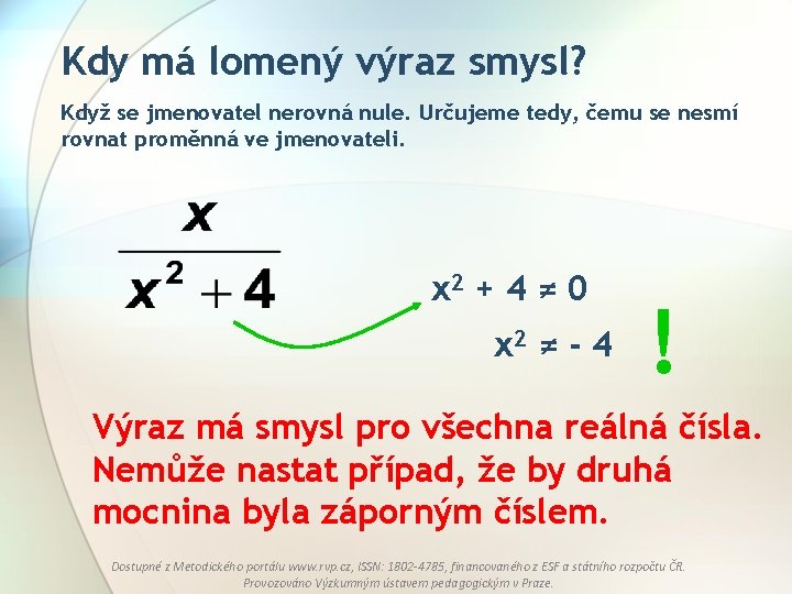 Kdy má lomený výraz smysl? Když se jmenovatel nerovná nule. Určujeme tedy, čemu se