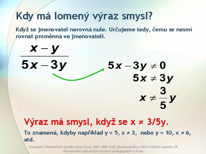 Kdy má lomený výraz smysl? Když se jmenovatel nerovná nule. Určujeme tedy, čemu se