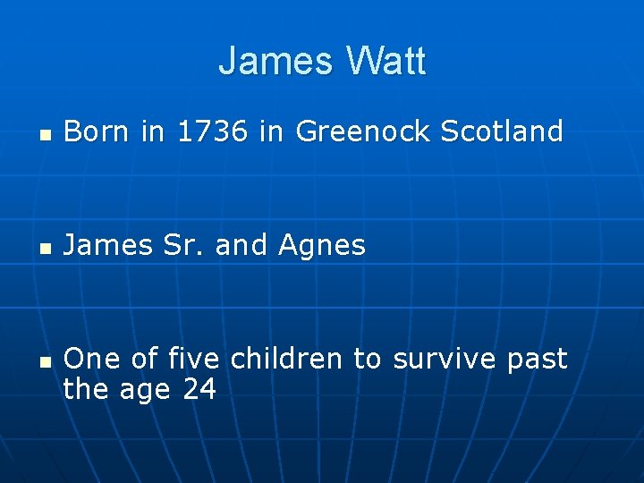 James Watt n Born in 1736 in Greenock Scotland n James Sr. and Agnes