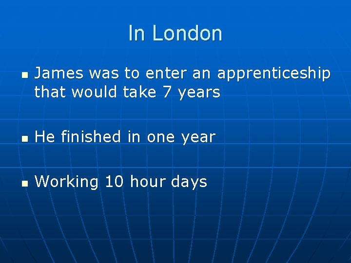 In London n James was to enter an apprenticeship that would take 7 years