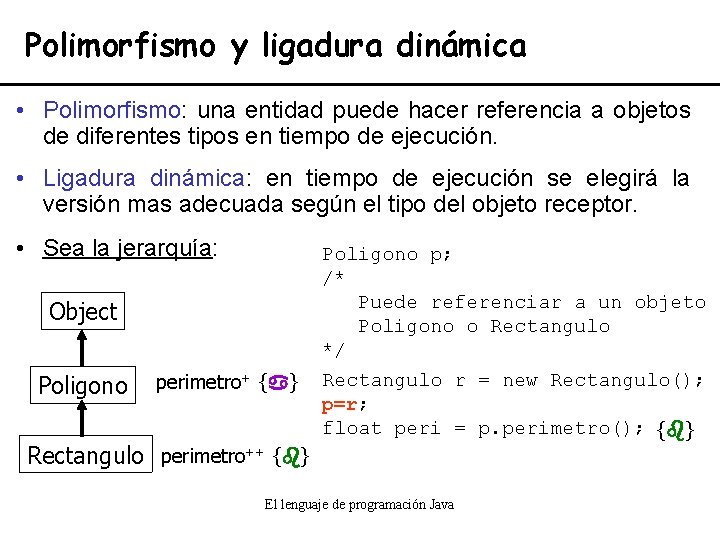 Polimorfismo y ligadura dinámica • Polimorfismo: una entidad puede hacer referencia a objetos de