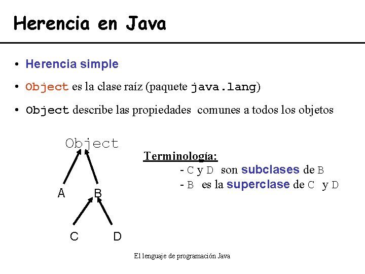 Herencia en Java • Herencia simple • Object es la clase raíz (paquete java.