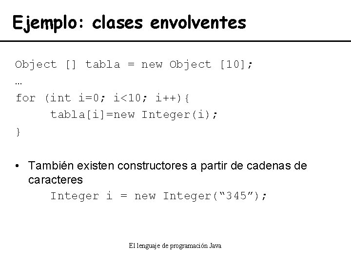 Ejemplo: clases envolventes Object [] tabla = new Object [10]; … for (int i=0;