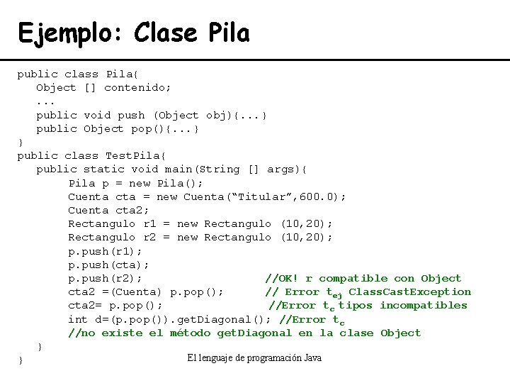 Ejemplo: Clase Pila public class Pila{ Object [] contenido; . . . public void