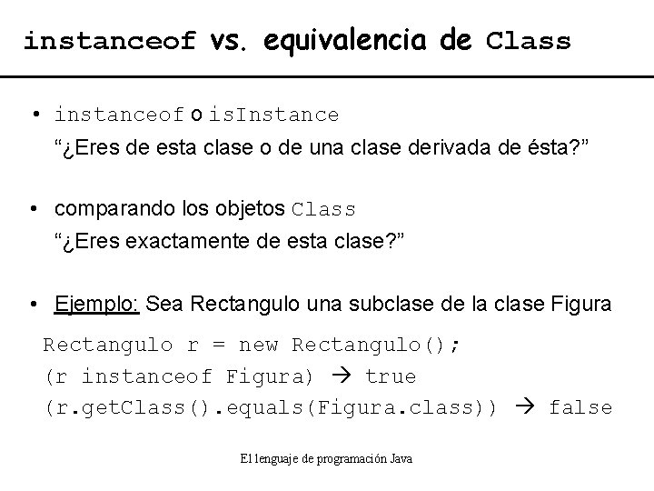 instanceof vs. equivalencia de Class • instanceof o is. Instance “¿Eres de esta clase