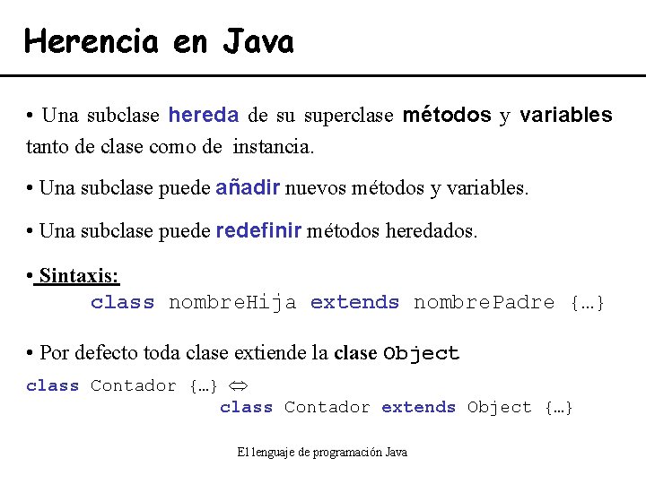 Herencia en Java • Una subclase hereda de su superclase métodos y variables tanto