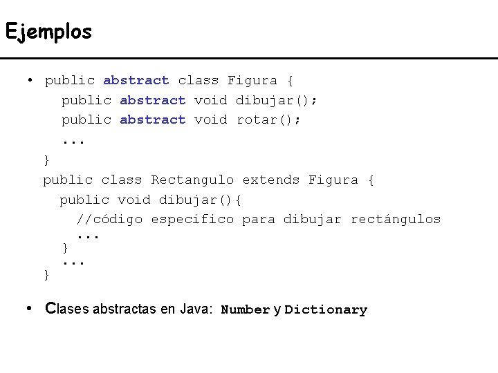 Ejemplos • public abstract class Figura { public abstract void dibujar(); public abstract void