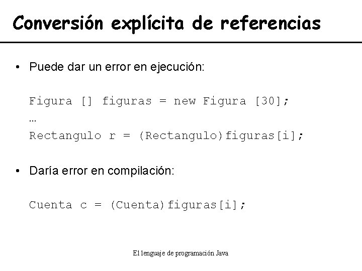 Conversión explícita de referencias • Puede dar un error en ejecución: Figura [] figuras