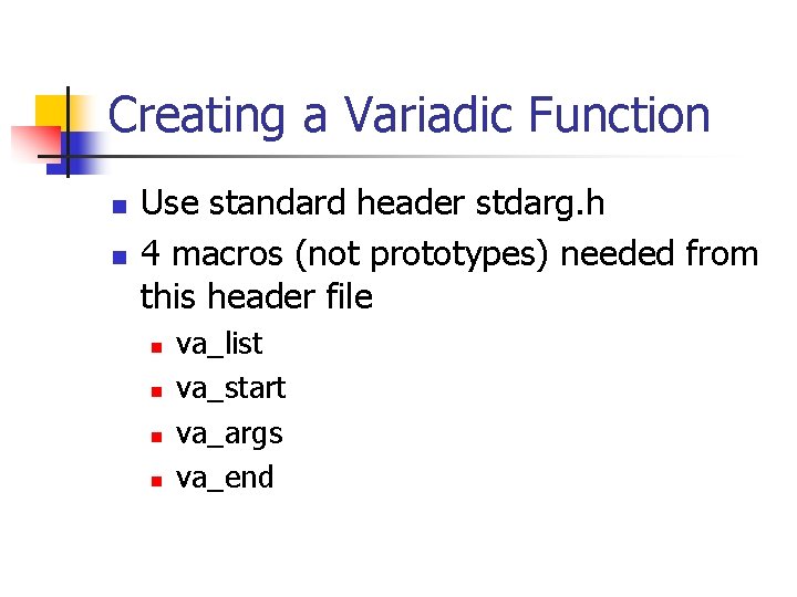 Creating a Variadic Function n n Use standard header stdarg. h 4 macros (not Creating a Variadic Function n n Use standard header stdarg. h 4 macros (not
