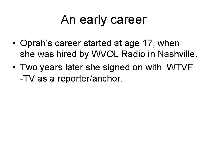 An early career • Oprah’s career started at age 17, when she was hired