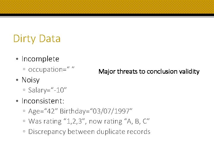 Dirty Data • Incomplete ▫ occupation=“ ” • Noisy Major threats to conclusion validity