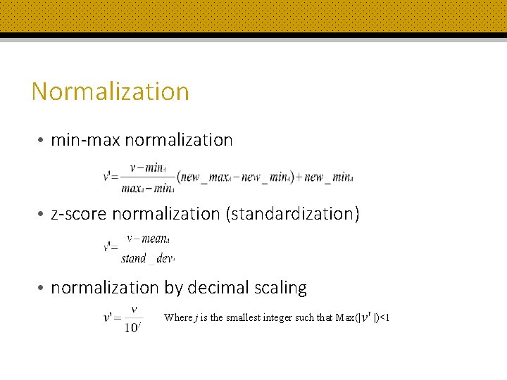 Normalization • min-max normalization • z-score normalization (standardization) • normalization by decimal scaling Where