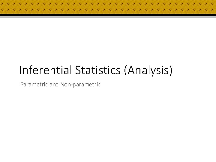 Inferential Statistics (Analysis) Parametric and Non-parametric 