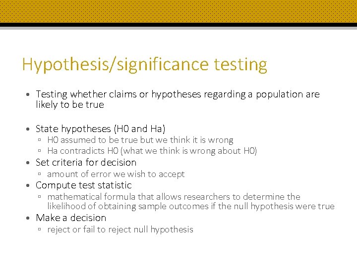 Hypothesis/significance testing • Testing whether claims or hypotheses regarding a population are likely to