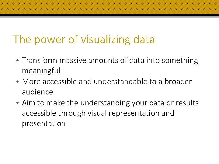 The power of visualizing data • Transform massive amounts of data into something meaningful